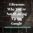 4 Reasons Why You’re Not Showing Up On Google 2018