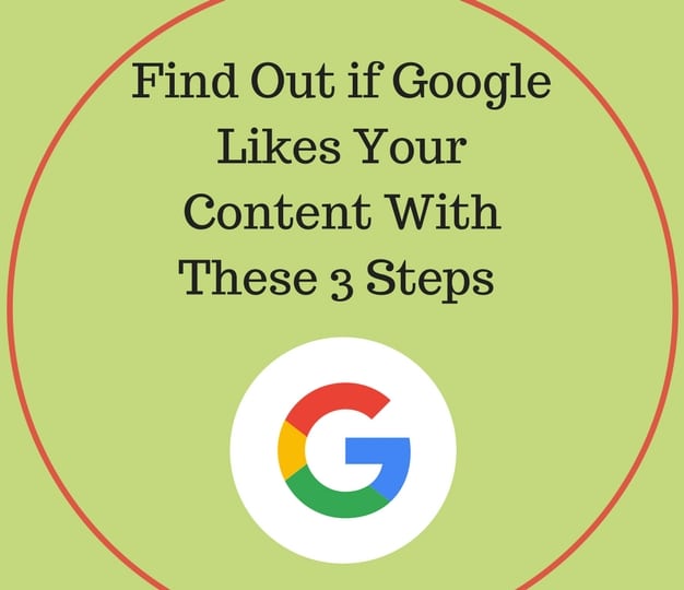 Find Out If Google Likes YOur Content With These 3 Steps