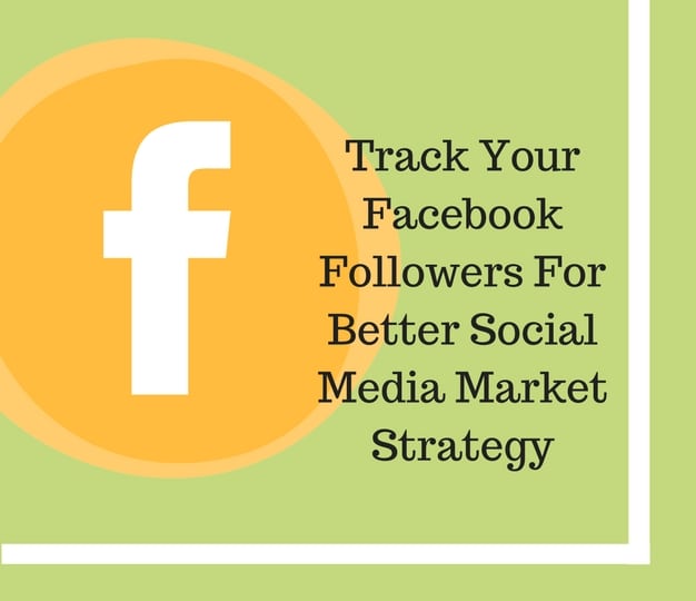 Track Your Facebook Followers For Better Social Media Market Strategy