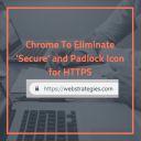 Chrome To Eliminate 'Secure' And Padlock Icon For HTTPS (2)