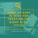 What to Keep in Mind for Creating the Right Blog Titles