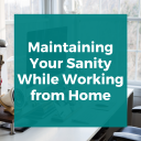 Maintaining Your Sanity While Working From Home