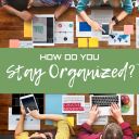How Do You Stay Organized